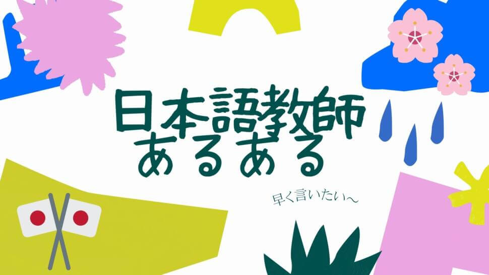 「日本語教師あるある」早く言いたい～。